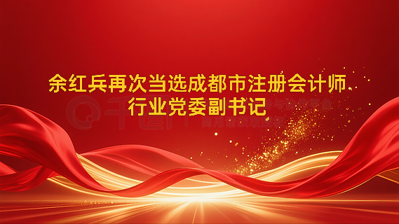 余红兵再次当选成都市注册会计师行业党委副书记